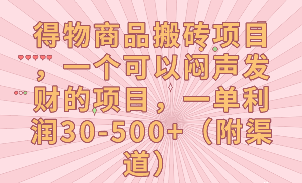 得物商品搬砖项目，一个可以闷声发财的项目，一单利润30-500+（附渠道）-千城资源网