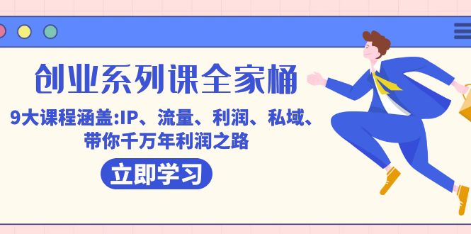 创业系列课-全家桶，9大课程涵盖:IP 流量 利润 私域 带你千万年利润之路-千城资源网