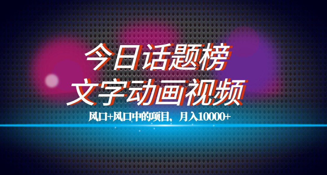 最新今日话题+文字动画视频风口项目教程，单条作品百万流量，月入10000+-千城资源网