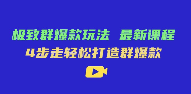 极致·群爆款玩法，最新课程，4步走轻松打造群爆款-千城资源网