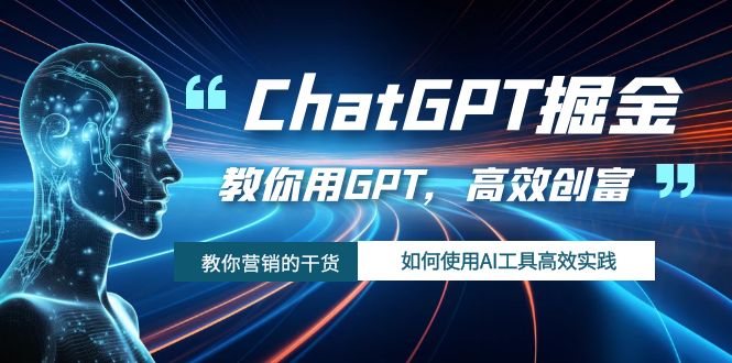 ChatGPT掘金，教你用GPT，高效创富！如何使用AI工具高效实践-千城资源网