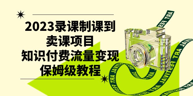 2023录课制课到卖课项目，知识付费流量变现保姆级教程-千城资源网