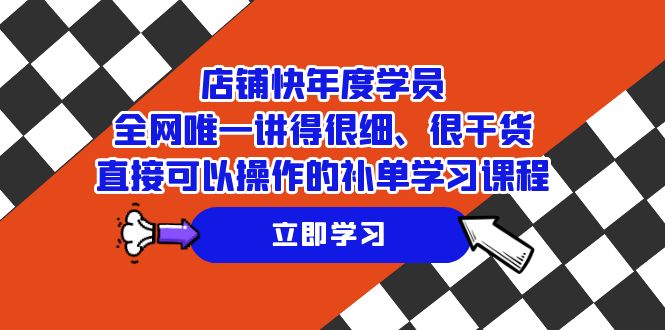 店铺-快年度学员，全网唯一讲得很细、很干货、直接可以操作的补单学习课程-千城资源网