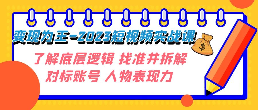 变现·为王-2023短视频实战课 了解底层逻辑 找准并拆解对标账号 人物表现力-千城资源网