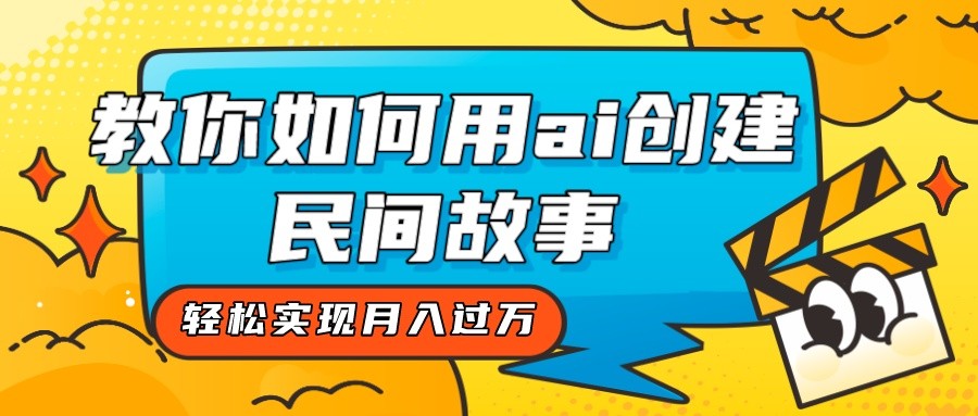 全新思路，教你如何用ai创建民间故事，轻松实现月入过万！-千城资源网