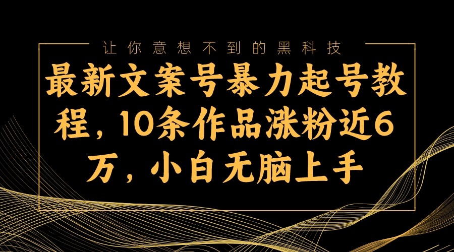 最新文案号暴力起号教程，10条作品涨粉近6万，小白无脑上手-千城资源网