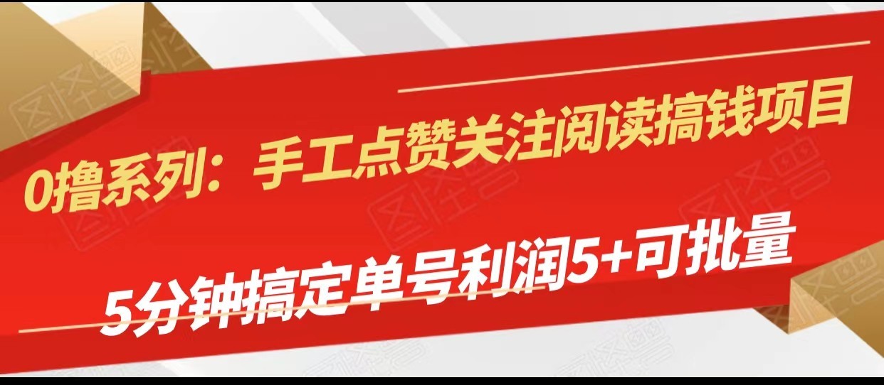手工点赞关注阅读搞钱项目，5分钟搞定单号每天5+，可批量操作-千城资源网