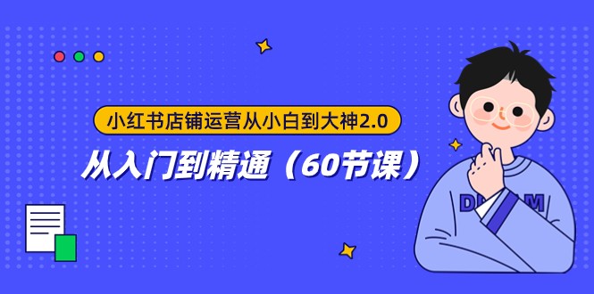 小红书店铺运营从小白到大神2.0，从入门到精通（60节课）-千城资源网