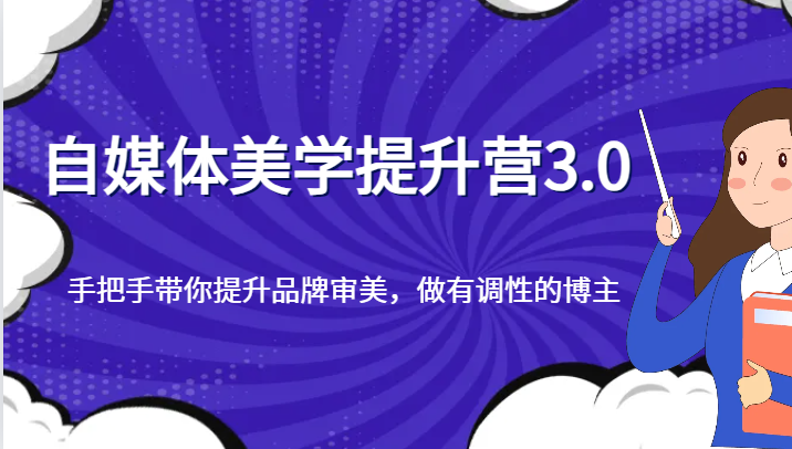 自媒体美学提升营3.0，手把手带你提升品牌审美，做有调性的博主-千城资源网