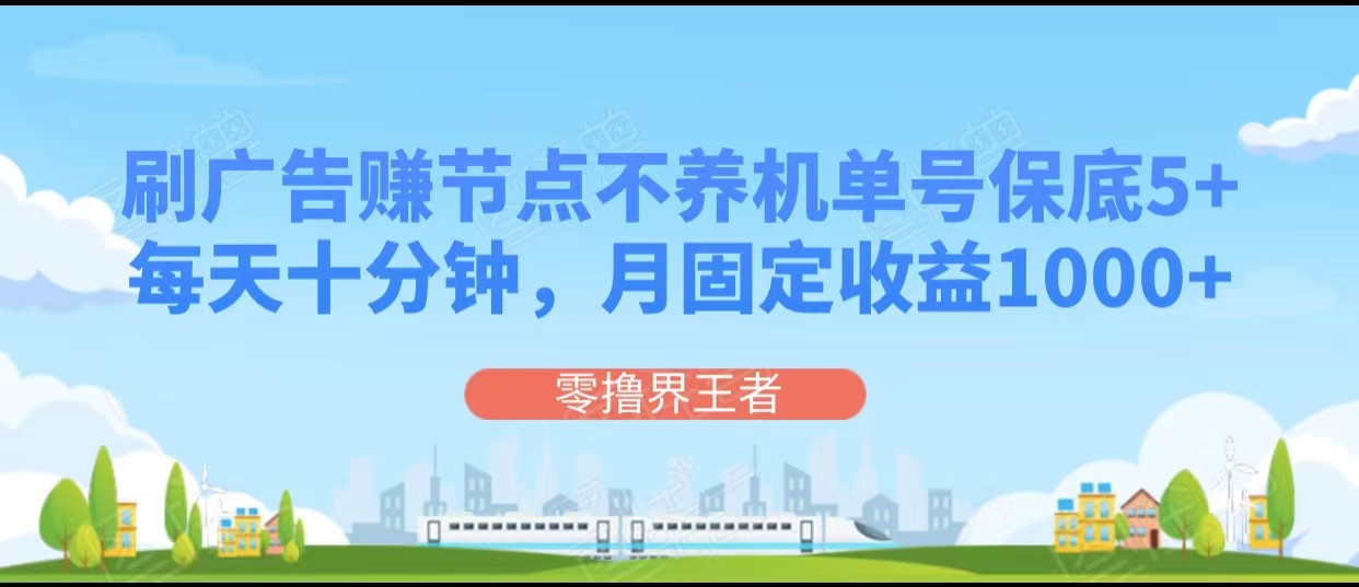 刷广告赚节点，每天十分钟单号保底5+，可多号批量操作，月固定收益1000+-千城资源网