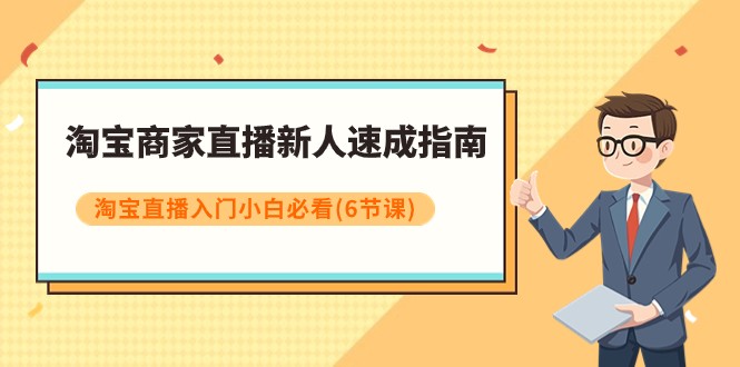 淘宝商家直播新人速成指南，淘宝直播入门小白必看（6节课）-千城资源网