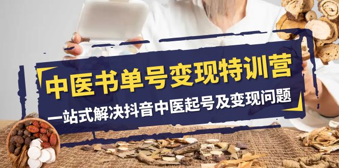 中医书单号变现特训营，一站式解决抖音中医起号及变现问题（14节课）-千城资源网