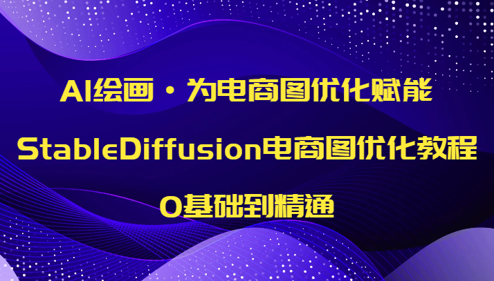 AI绘画·为电商图优化赋能，StableDiffusion电商图优化教程，0基础到精通-千城资源网