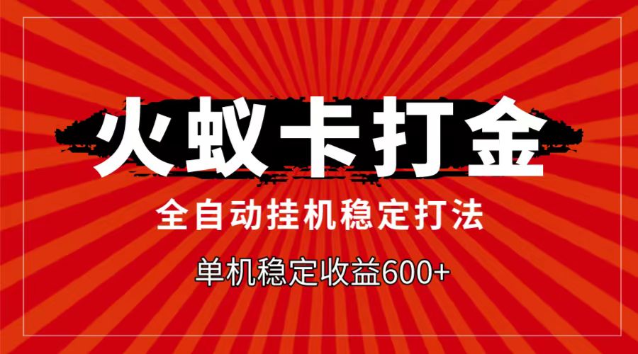 火蚁卡打金项目，自动挂机稳定玩法，单机日入600+-千城资源网
