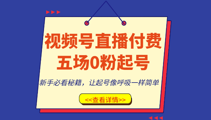 视频号直播付费五场0粉起号课，新手必看秘籍，让起号像呼吸一样简单-千城资源网