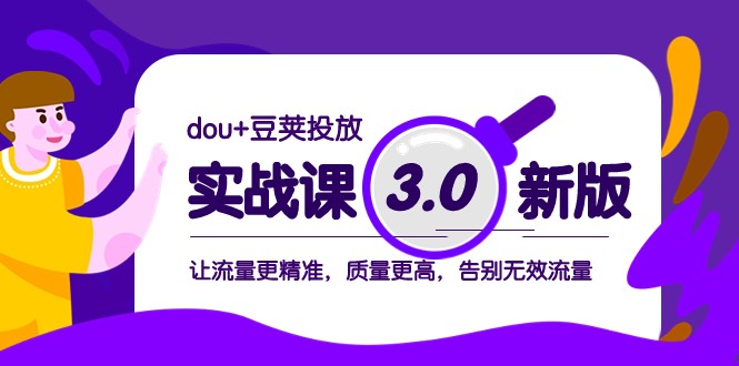 dou+豆荚投放实战课3.0新版，让流量更精准，质量更高，告别无效流量-千城资源网