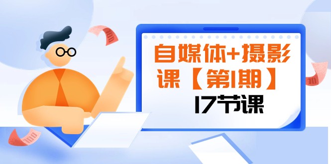 自媒体+摄影课【第1期】由浅到深 循环渐进 让作品刷爆 各大社交平台（17节)-千城资源网