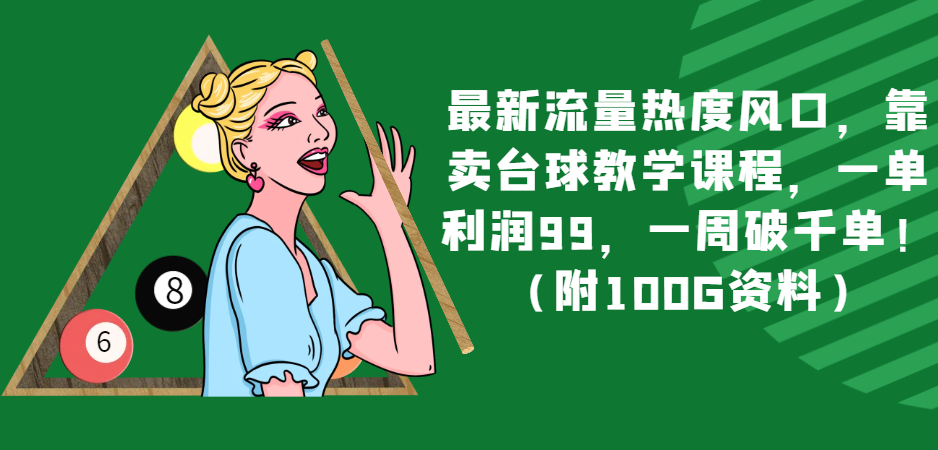 最新流量热度风口，靠卖台球教学课程，一单利润99，一周破千单！（附100G资料）-千城资源网