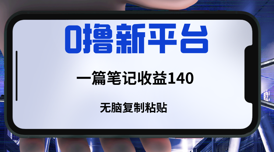 新平台撸收益，一篇笔记收益140，无脑复制粘贴，三分钟一篇笔记-千城资源网
