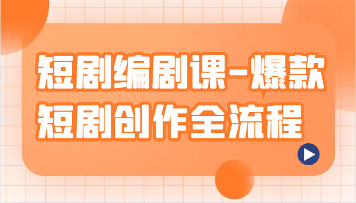 短剧编剧课-爆款短剧创作全流程，涵盖几乎所有短剧创作相关的知识和技巧-千城资源网