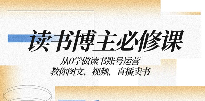 读书博主必修课：从0学做读书账号运营：教你图文、视频、直播卖书-千城资源网