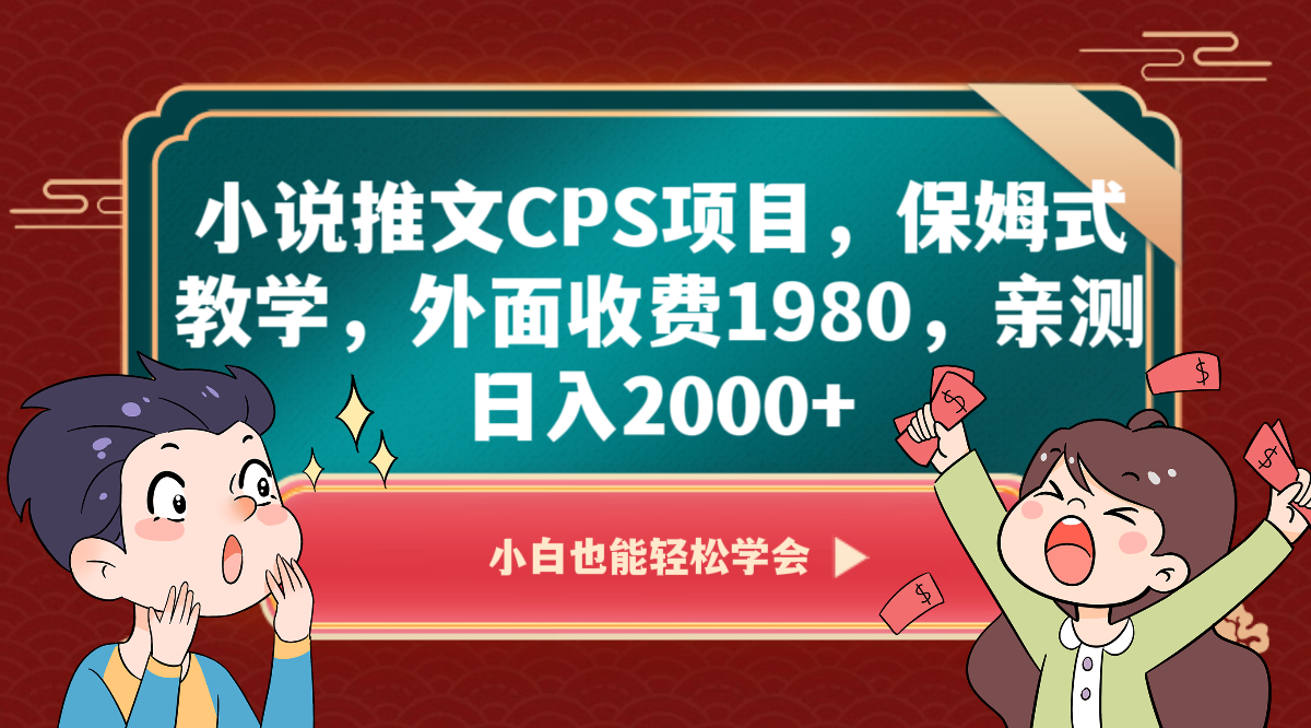 小说推文CPS项目，保姆式教学，外面收费1980，亲测日入2000+-千城资源网