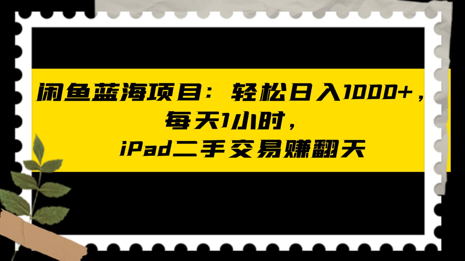 闲鱼蓝海项目轻松日入1000+，每天1小时， iPad二手交易赚翻天-千城资源网