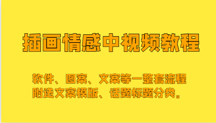 插画情感中视频，软件、图案、文案等一整套流程，送文案模版、话题标题分类。-千城资源网
