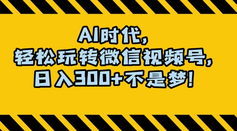 最新AI蓝海赛道，狂撸视频号创作分成，月入1万+，小白专属项目！【揭秘】-千城资源网