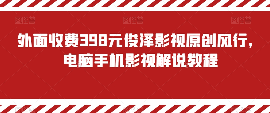 外面收费398元俊泽影视原创风行，电脑手机影视解说教程-千城资源网