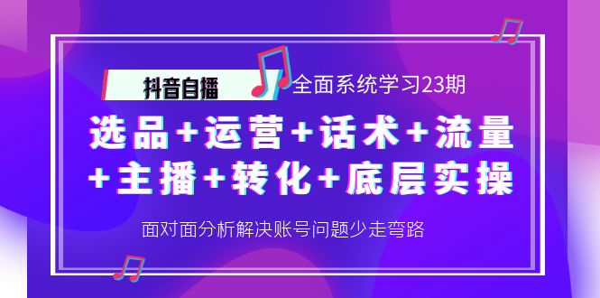 （4048期）抖音自播 全面系统学习23期：选品+运营+话术+流量+主播+转化+底层实操-千城资源网