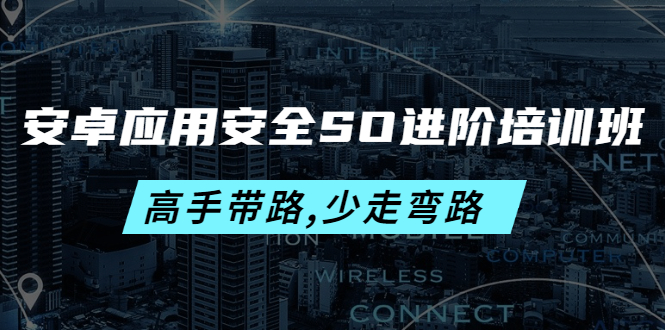 （4078期）安卓应用安全SO进阶培训班：高手带路,少走弯路-价值999元-千城资源网