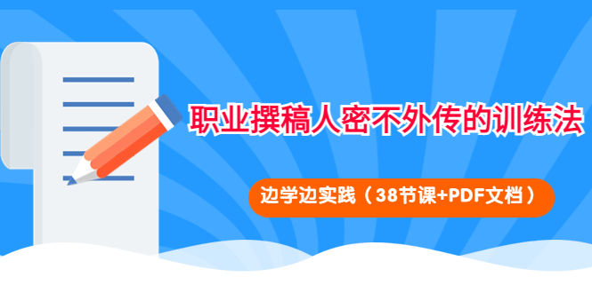 （4079期）职业撰稿人密不外传的训练法：边学边实践（38节课+PDF文档）-千城资源网