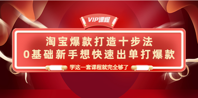 （4085期）淘宝爆款打造十步法，0基础新手想快速出单打爆款，学这一套课程就完全够了-千城资源网