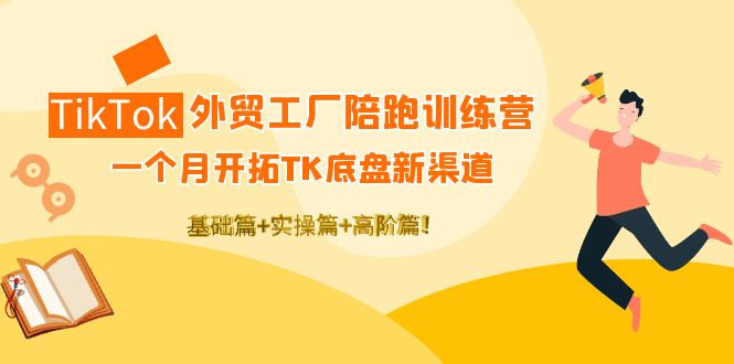 （4102期）TikTok外贸工厂陪跑训练营：一个月开拓TK底盘新渠道 基础+实操+高阶篇！-千城资源网