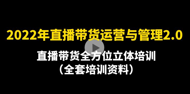 （4158期）2022年10月最新-直播带货运营与管理2.0，直播带货全方位立体培训（全资料）-千城资源网