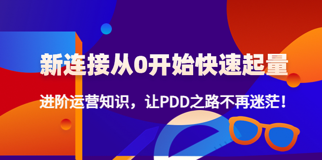 （4380期）新连接从0开始快速起量：进阶运营知识，让PDD之路不再迷茫！-千城资源网