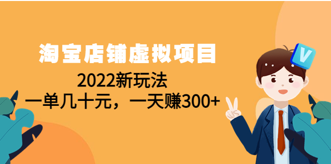 （4400期）淘宝店铺虚拟项目：2022新玩法，一单几十元，一天赚300+（59节课）-千城资源网