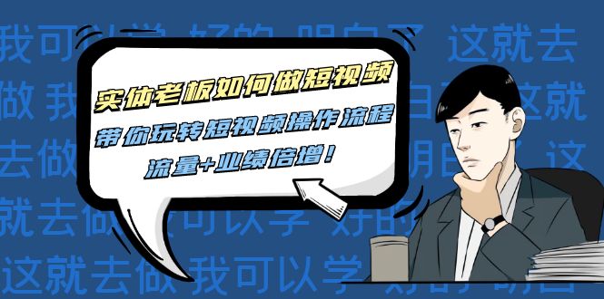 （4420期）实体老板如何做短视频：带你玩转短视频全套操作流程，流量+业绩倍增！-千城资源网
