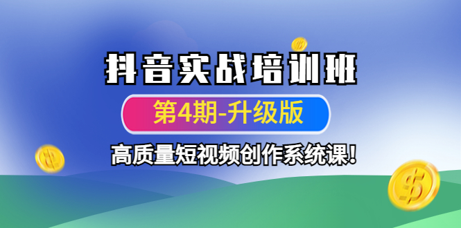 （4472期）抖音实战培训班（第4期-升级板）高质量短视频创作系统课！-千城资源网