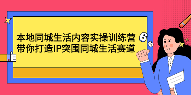 （4477期）本地同城生活内容实操训练营：带你打造IP突围同城生活赛道-千城资源网