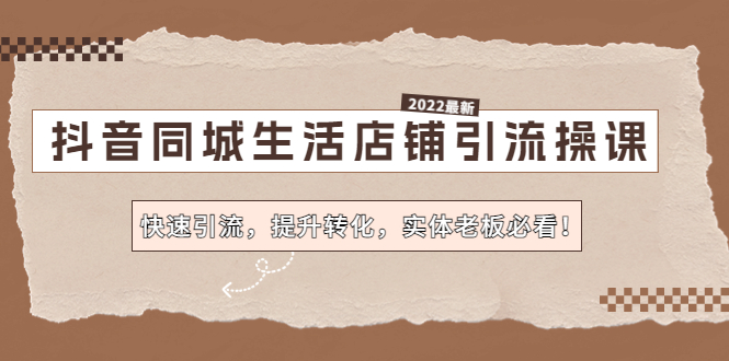 （4501期）抖音同城生活店铺引流操课：快速引流，提升转化，实体老板必看！-千城资源网