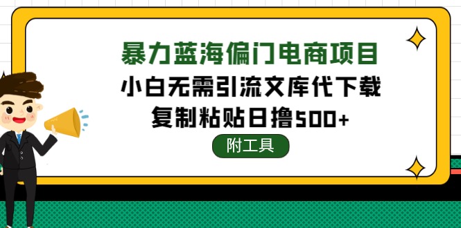 （4289期）稳定蓝海文库代下载项目，小白无需引流暴力撸金日入1000+（附带工具）-千城资源网