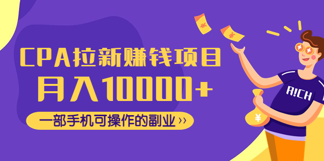 （4514期）CPA拉新赚钱项目，月入10000+一部手机可操作的副业！-千城资源网