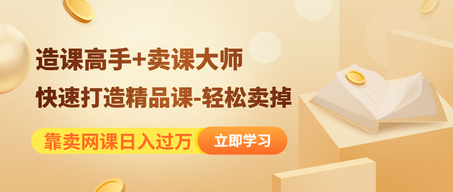 （4525期）靠卖网课日入过万《造课高手+卖课大师》快速打造精品课-轻松卖掉-千城资源网