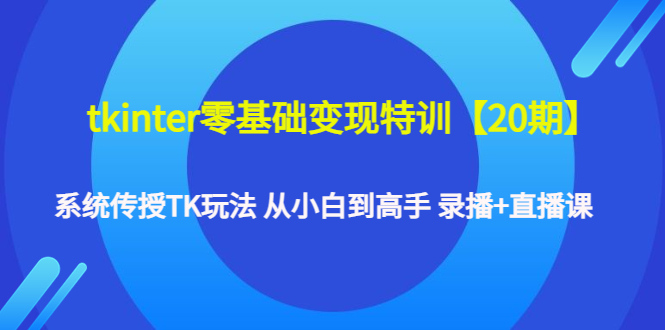 （4551期）tkinter零基础变现特训【20期】系统传授TK玩法 从小白到高手 录播+直播课-千城资源网
