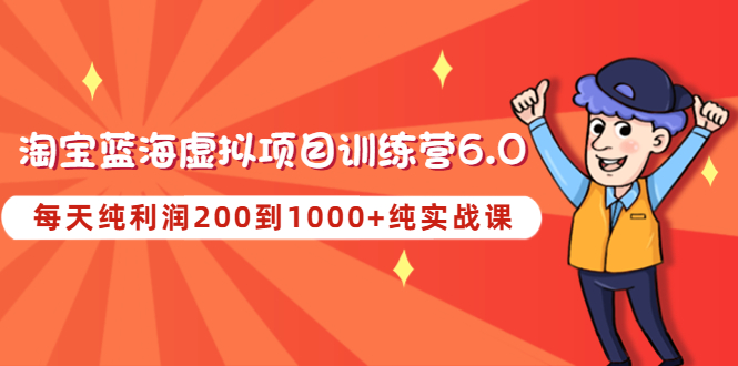 （4587期）黄岛主《淘宝蓝海虚拟项目陪跑训练营6.0》每天纯利润200到1000+纯实战课-千城资源网