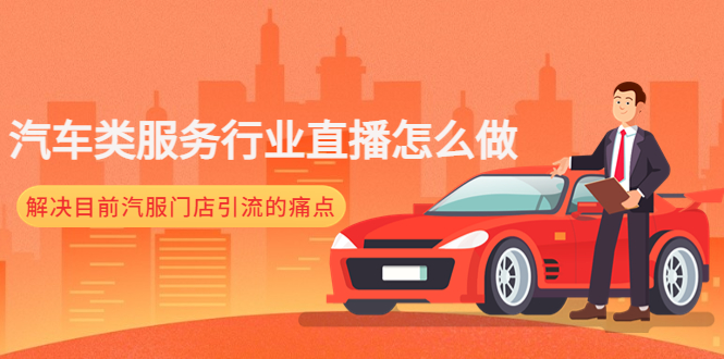 （4624期）汽车类服务行业直播怎么做，解决目前汽服门店引流的痛点-千城资源网