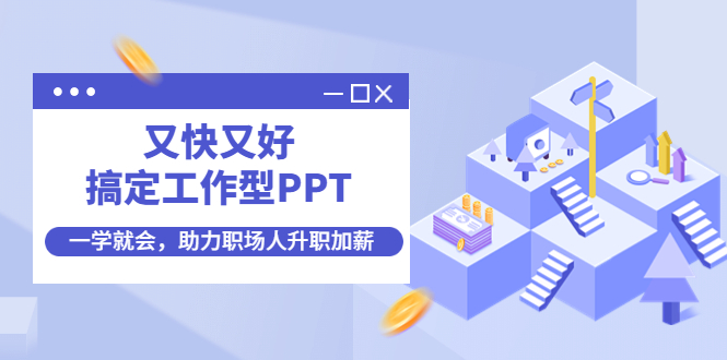 （4365期）又快又好搞定工作型PPT，一学就会，助力职场人升职加薪-千城资源网