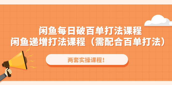 （4729期）闲鱼每日破百单打法实操课程+闲鱼递增打法课程（需配合百单打法）-千城资源网